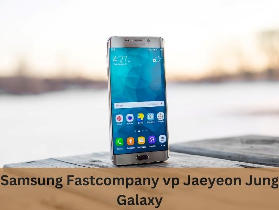 samsung fastcompany vp jaeyeon jung galaxy