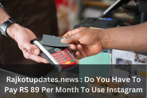 Rajkotupdates.news : Do You Have To Pay RS 89 Per Month To Use Instagram