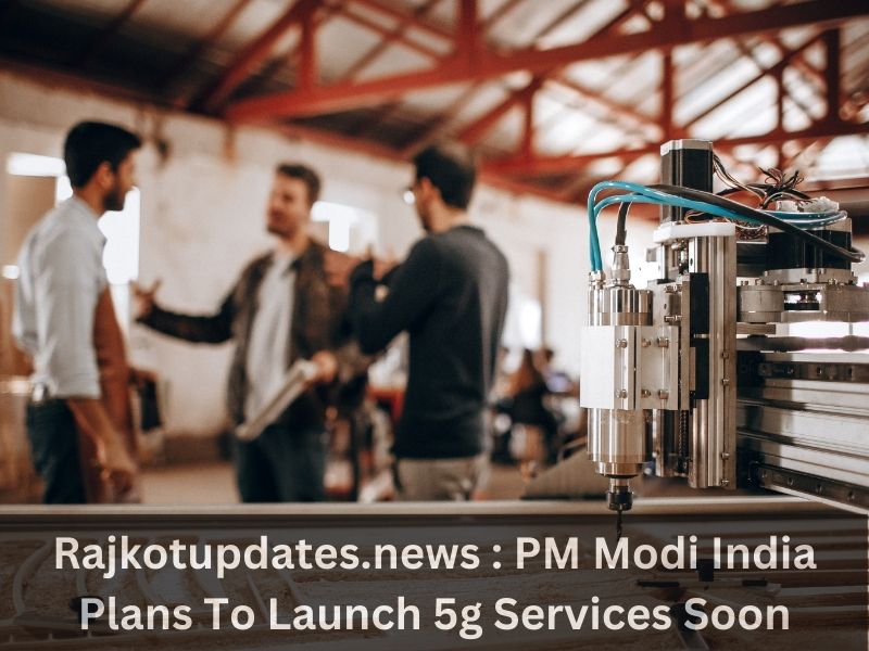 Rajkotupdates.news : PM Modi India Plans To Launch 5g Services Soon